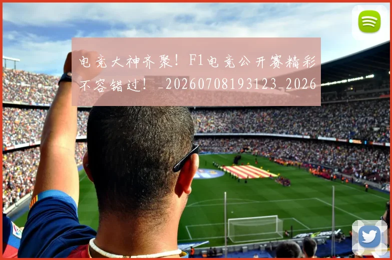 电竞大神齐聚！F1电竞公开赛精彩不容错过！_20260708193123_20260802162159