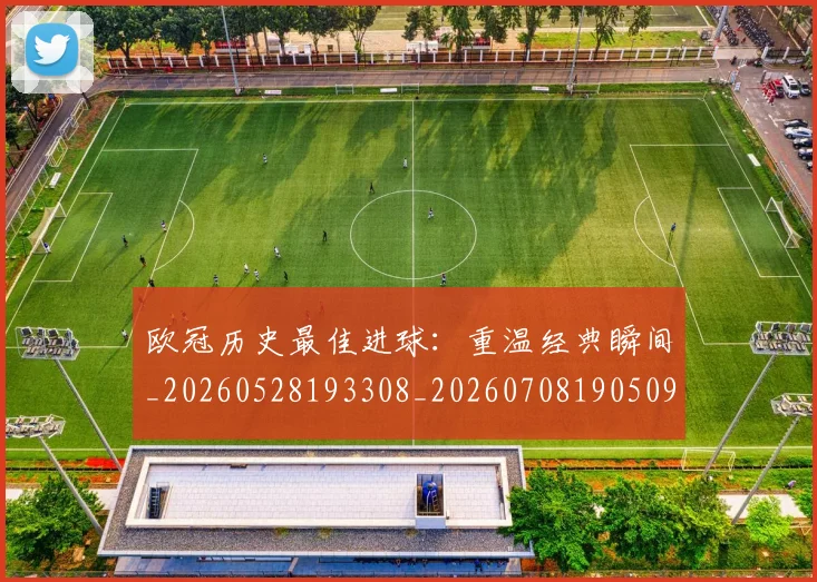 欧冠历史最佳进球：重温经典瞬间_20260528193308_20260708190509